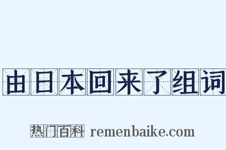 由日本回来了组词是什么意思的图片
